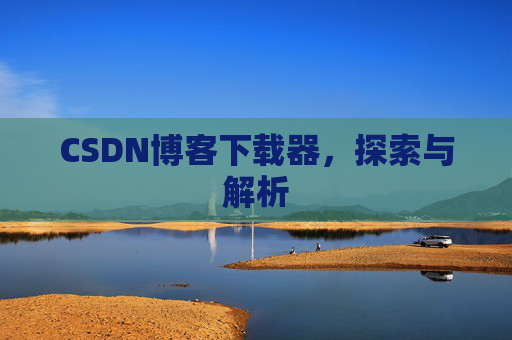 CSDN博客下载器，探索与解析